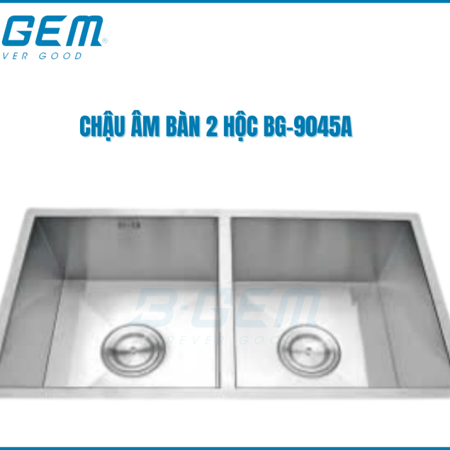 CHẬU 2 HỘC INOX SUS304 ÂM MẶT ĐÁ B-GEM BG-9045A